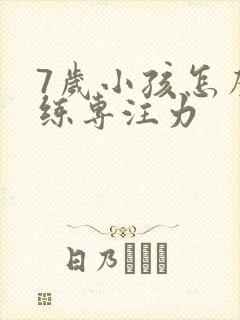 7岁小孩怎么训练专注力