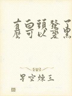 有白头发了吃什么可以变黑