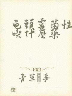 龟头霉菌性感染吃什么药