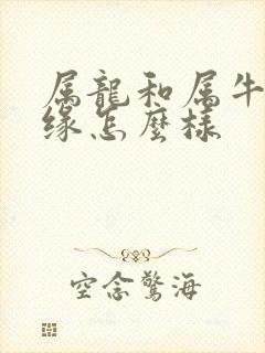 属龙和属牛的姻缘怎么样