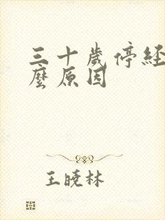 三十岁停经是什么原因