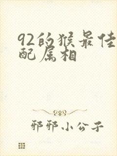 92的猴最佳婚配属相