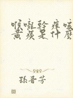 喉咙干痒咳嗽有黄痰是什么原因