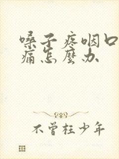 嗓子疼咽口水都痛怎么办