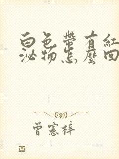 白色带有红色分泌物怎么回事