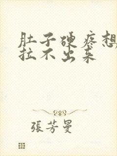 肚子硬疼想拉屎拉不出来