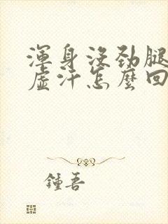 浑身没劲腿软出虚汗怎么回事