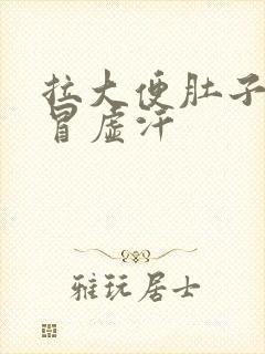 拉大便肚子绞痛冒虚汗