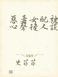 恶毒女配被偷听心声后人设崩了 容酱紫