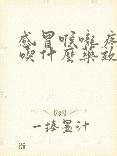 感冒喉咙疼鼻塞吃什么药效果最好