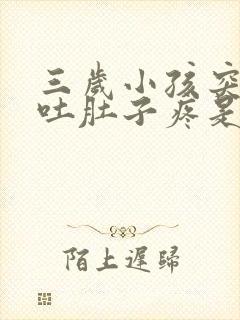 三岁小孩突然呕吐肚子疼是什么原因引起的