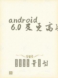 android 6.0 及更高版本