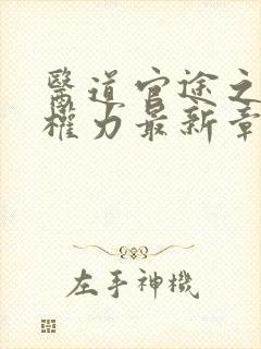 医道官途之绝对权力最新章节全文免费阅读