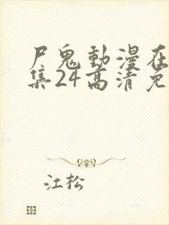 尸鬼动漫在线全集24高清免费观看