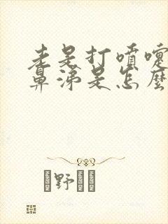 老是打喷嚏流清鼻涕是怎么回事