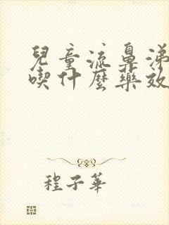 儿童流鼻涕发热吃什么药效果好