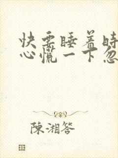 快要睡着时总是心慌一下忽然清醒