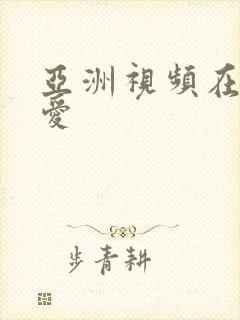 亚洲视频在线爱爱