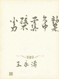 小孩子多动注意力不集中是什么原因