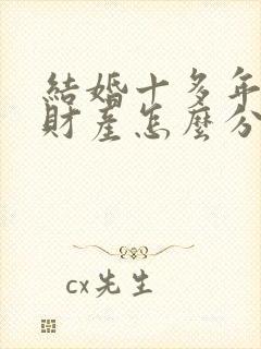 结婚十多年离婚财产怎么分