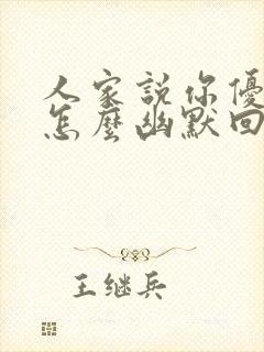 人家说你优秀你怎么幽默回答