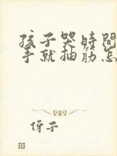 孩子哭时间长了手就抽筋怎么回事