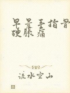 早晨手指骨节僵硬胀痛