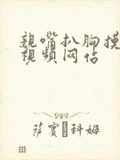 亲嘴扒胸摸屁股视频网站