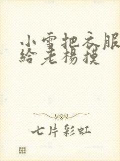 小雪把衣服解开给老杨摸