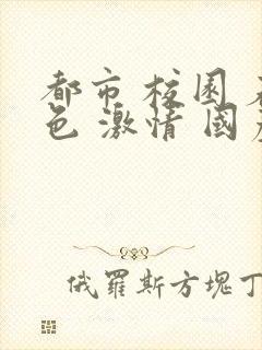 都市 校园 春色 激情 国产封面