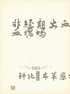 非经期出血会有血块吗