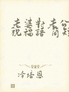 老婆对老公生日祝福语 简短