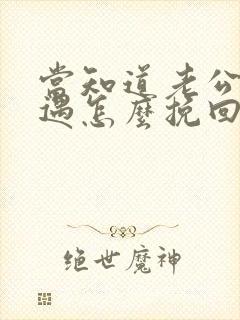 当知道老公有外遇怎么挽回