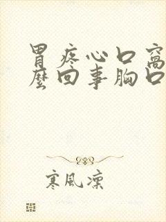 胃疼心口窝疼怎么回事胸口堵得慌