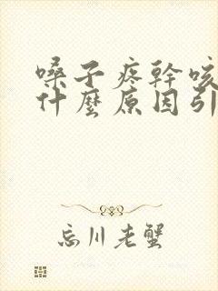 嗓子疼干咳嗽是什么原因引起的