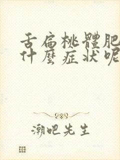 舌扁桃体肥大有什么症状呢