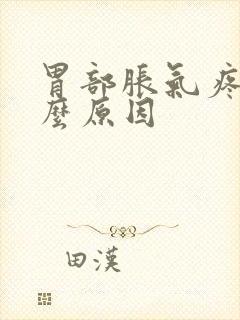 胃部胀气疼痛什么原因