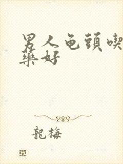 男人龟头吃什么药好