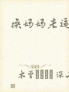 操妈妈老逼小说