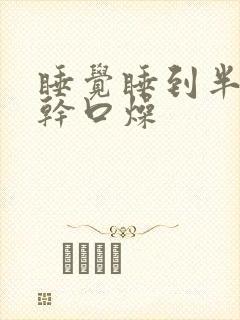 睡觉睡到半夜舌干口燥