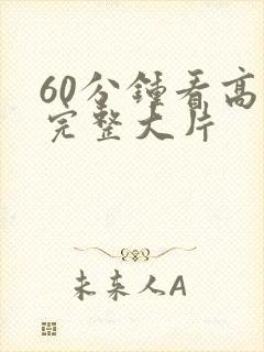 60分钟看高清完整大片