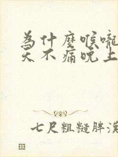 为什么喉咙痛白天不痛晚上痛