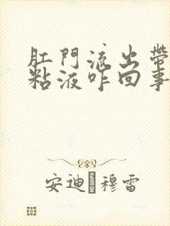 肛门流出带血的粘液咋回事