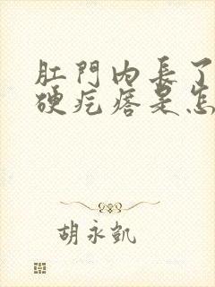 肛门内长了一个硬疙瘩是怎么回事