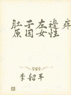 肚子左边疼痛的原因女性