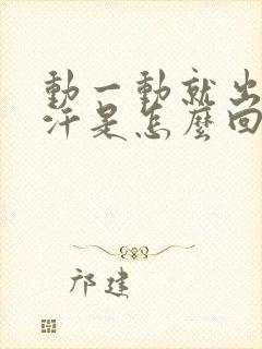 动一动就出很多汗是怎么回事