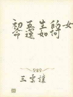 初五生的女孩子命运如何