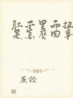 肚子里面扭着疼是怎么回事