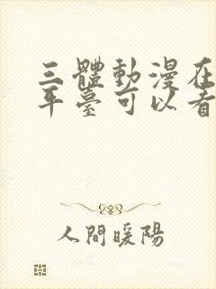 三体动漫在哪个平台可以看