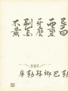 不刷牙而导致牙黄怎么变白